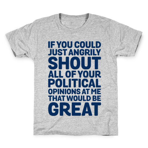 If You Could Just Angrily Shout All of Your Political Opinions at Me, That Would Be Great Kids T-Shirt