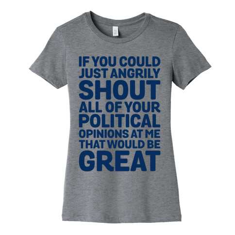 If You Could Just Angrily Shout All of Your Political Opinions at Me, That Would Be Great Womens T-Shirt