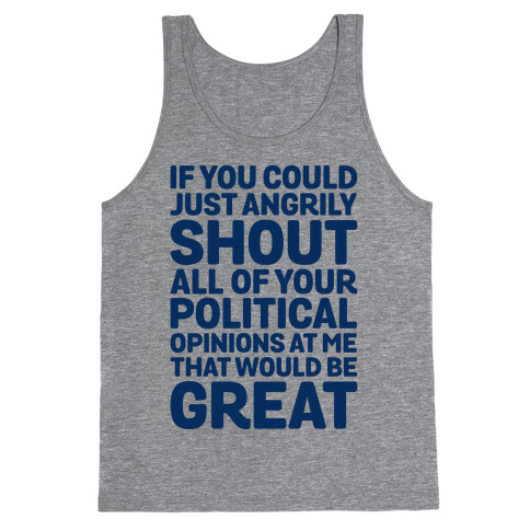 If You Could Just Angrily Shout All of Your Political Opinions at Me, That Would Be Great Tank Top