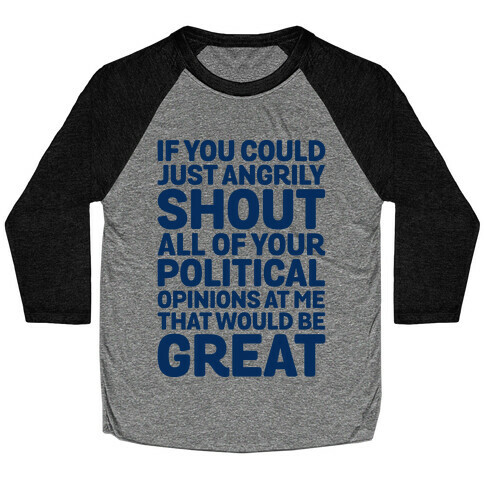 If You Could Just Angrily Shout All of Your Political Opinions at Me, That Would Be Great Baseball Tee