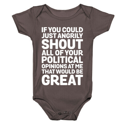 If You Could Just Angrily Shout All of Your Political Opinions at Me, That Would Be Great Baby One-Piece