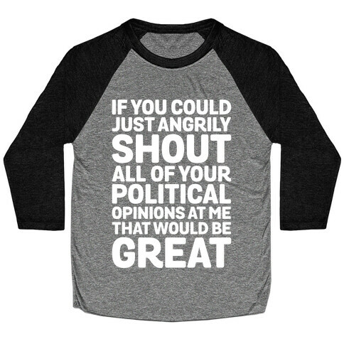 If You Could Just Angrily Shout All of Your Political Opinions at Me, That Would Be Great Baseball Tee