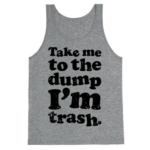 Take Me To The Dump I'm Trash Tank Top