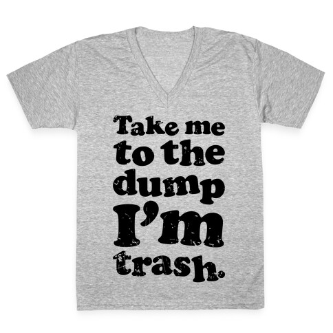 Take Me To The Dump I'm Trash V-Neck Tee Shirt