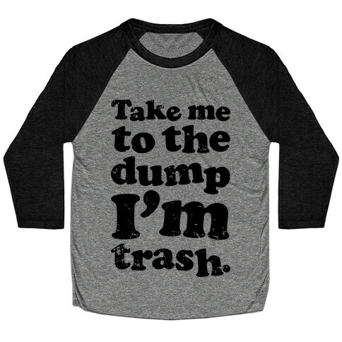Take Me To The Dump I'm Trash Baseball Tee