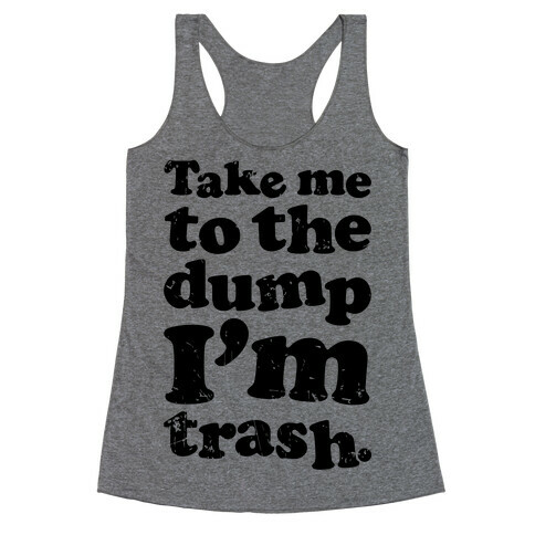 Take Me To The Dump I'm Trash Racerback Tank Top