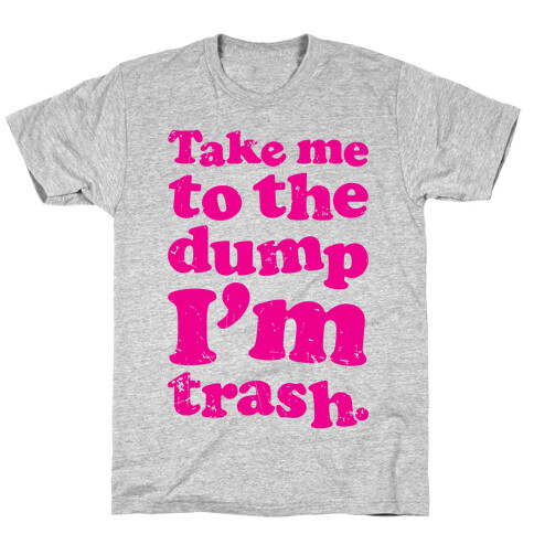 Take Me To The Dump I'm Trash T-Shirt