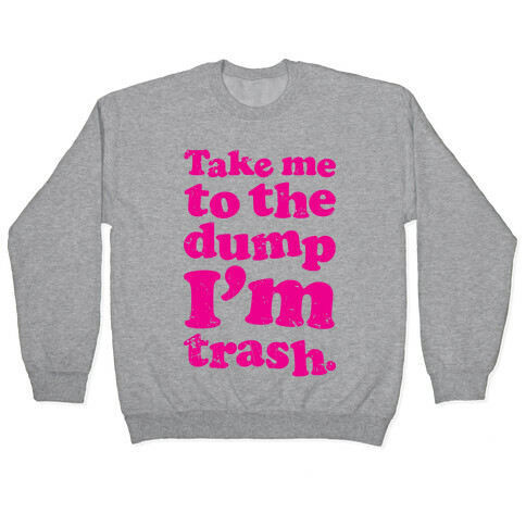 Take Me To The Dump I'm Trash Pullover