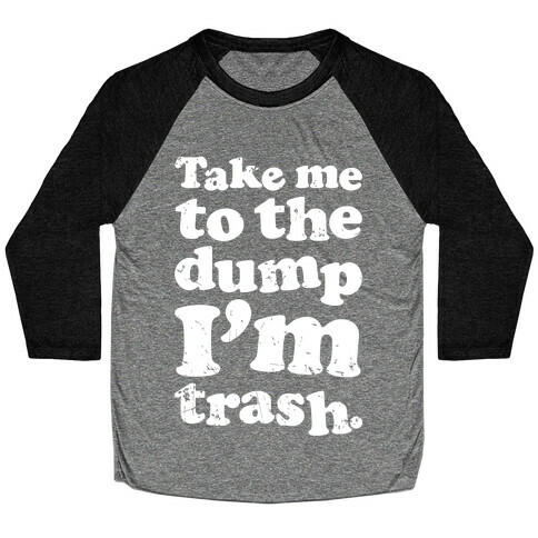 Take Me To The Dump I'm Trash Baseball Tee