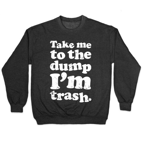 Take Me To The Dump I'm Trash Pullover