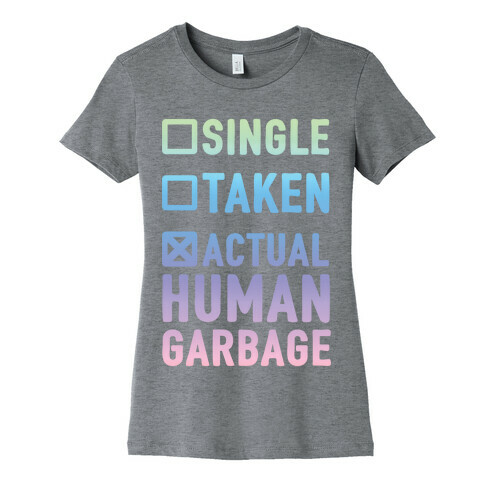 Single Taken Actual Human Garbage Womens T-Shirt