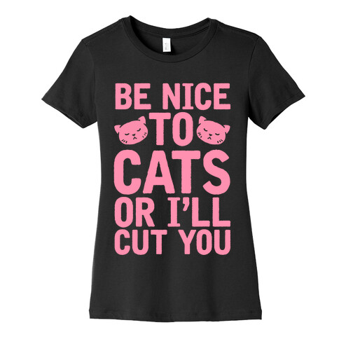 Be Nice To Cats Or I'll Cut You Womens T-Shirt