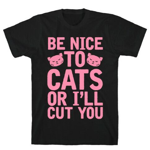 Be Nice To Cats Or I'll Cut You T-Shirt