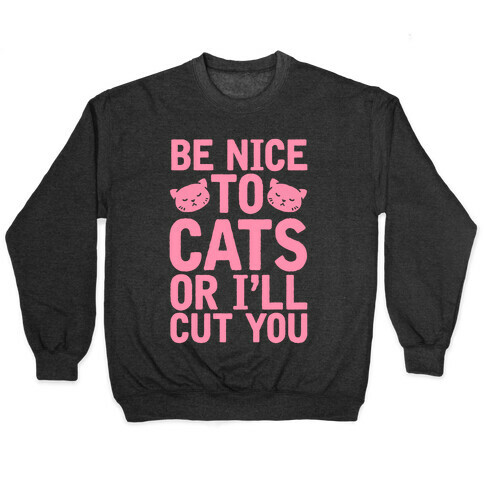 Be Nice To Cats Or I'll Cut You Pullover