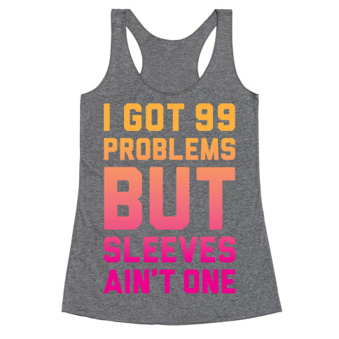 I Got 99 Problems But Sleeves Ain't One Racerback Tank Top