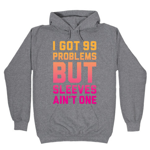 I Got 99 Problems But Sleeves Ain't One Hooded Sweatshirt