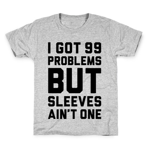 I Got 99 Problems But Sleeves Ain't One Kids T-Shirt