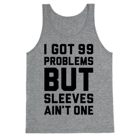 I Got 99 Problems But Sleeves Ain't One Tank Top