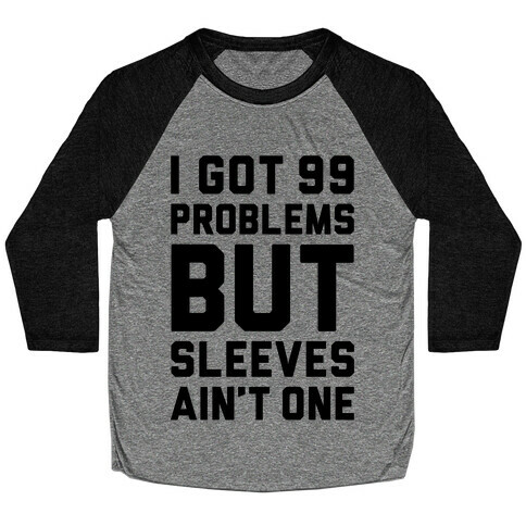 I Got 99 Problems But Sleeves Ain't One Baseball Tee