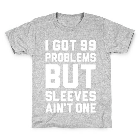 I Got 99 Problems But Sleeves Ain't One Kids T-Shirt