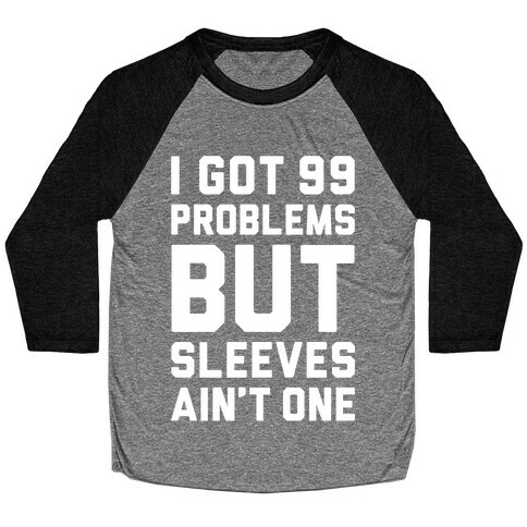 I Got 99 Problems But Sleeves Ain't One Baseball Tee