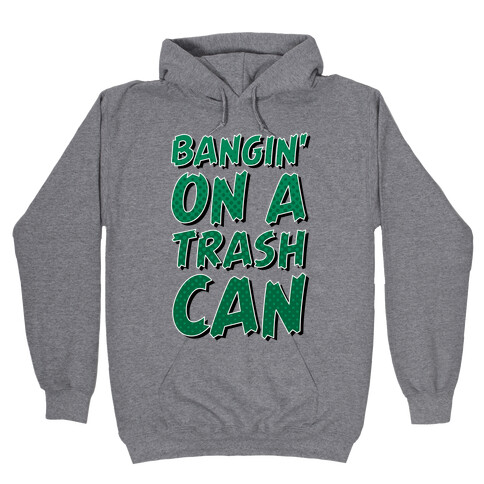 Bangin' On a Trash Can Hooded Sweatshirt