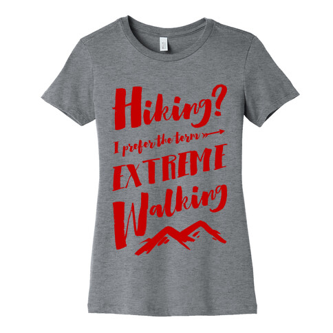 Hiking? I Prefer the Term Extreme Walking Womens T-Shirt