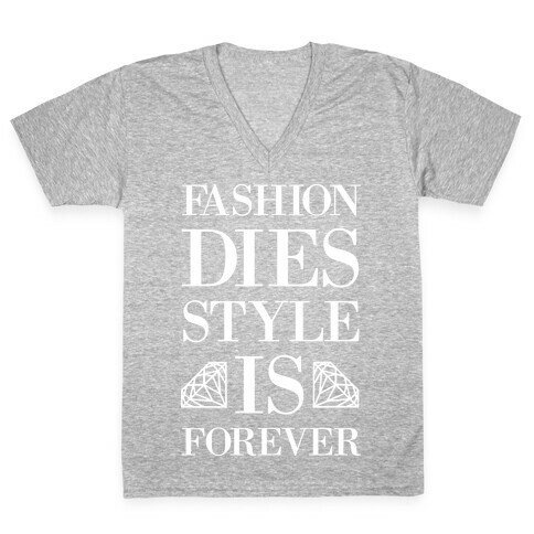 Fashion Dies, Style Is Forever (Tank) V-Neck Tee Shirt