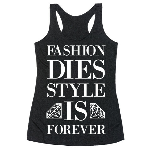 Fashion Dies, Style Is Forever (Tank) Racerback Tank Top