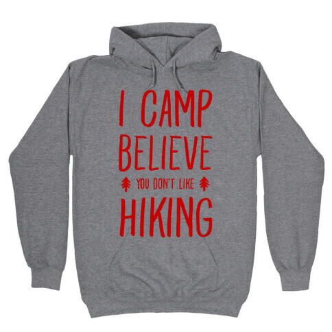 I Camp Believe You Don't Like Hiking Hooded Sweatshirt