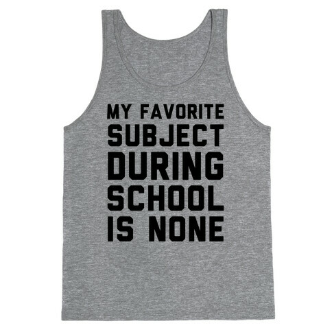My Favorite Subject During School Is None Tank Top