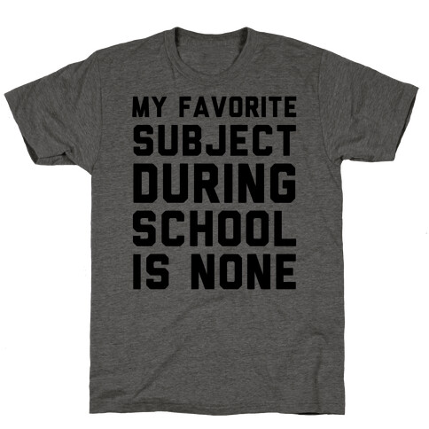 My Favorite Subject During School Is None T-Shirt