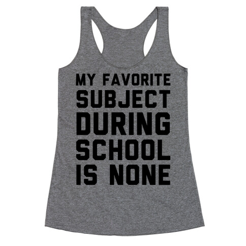 My Favorite Subject During School Is None Racerback Tank Top