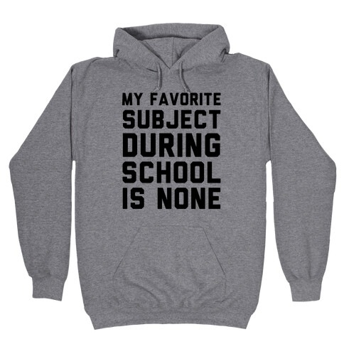 My Favorite Subject During School Is None Hooded Sweatshirt