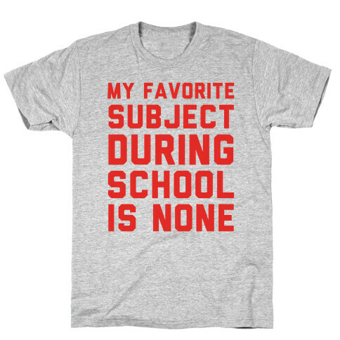 My Favorite Subject During School Is None T-Shirt