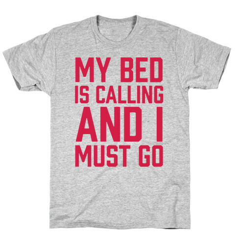 My Bed Is Calling And I Must Go T-Shirt