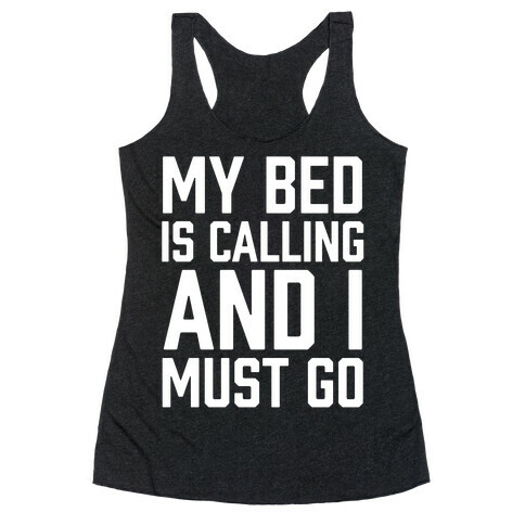 My Bed Is Calling And I Must Go Racerback Tank Top