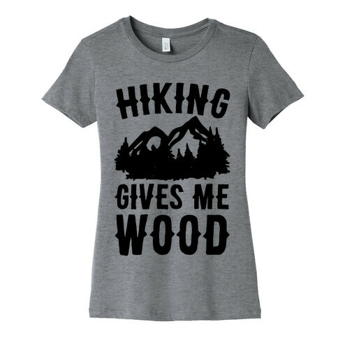 Hiking Gives Me Wood Womens T-Shirt