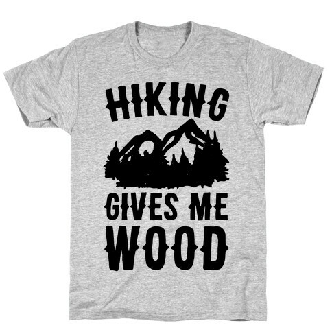 Hiking Gives Me Wood T-Shirt