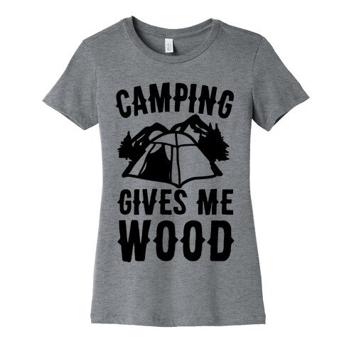 Camping Gives Me Wood Womens T-Shirt