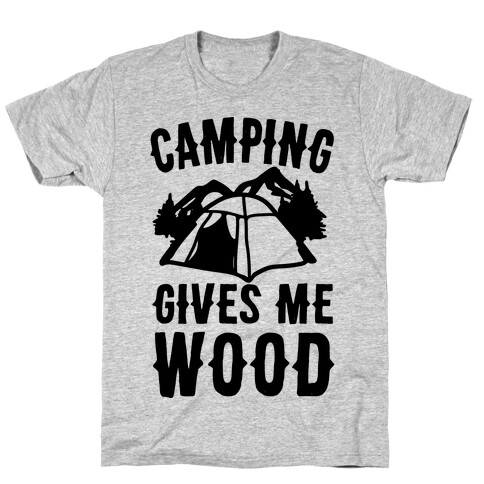 Camping Gives Me Wood T-Shirt