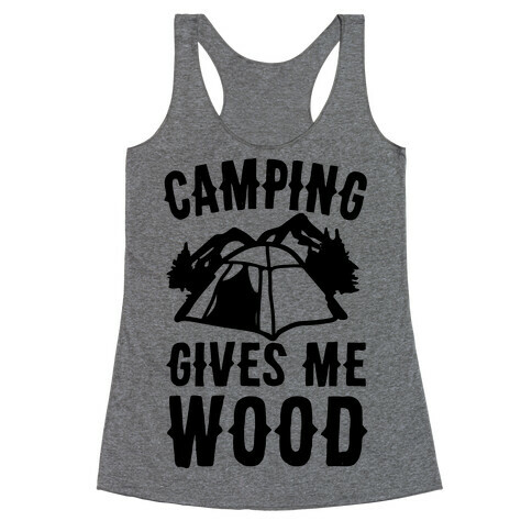 Camping Gives Me Wood Racerback Tank Top