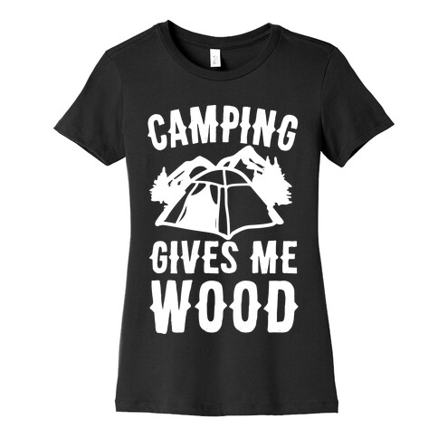 Camping Gives Me Wood Womens T-Shirt