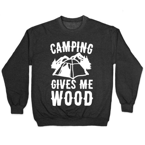 Camping Gives Me Wood Pullover