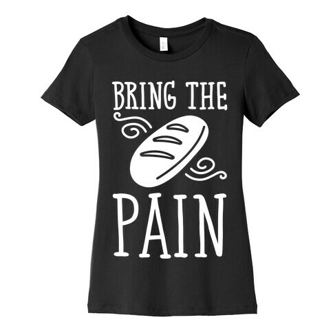 Bring The Pain Womens T-Shirt