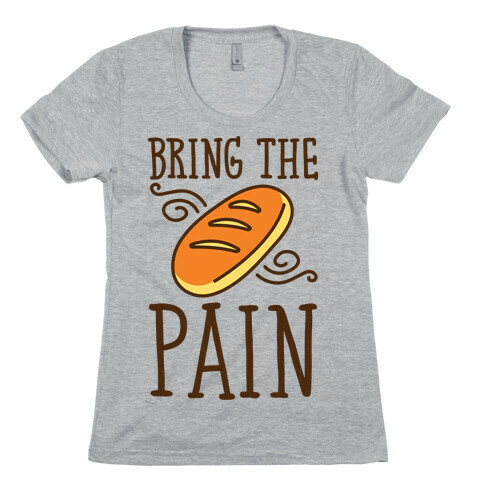 Bring The Pain Womens T-Shirt