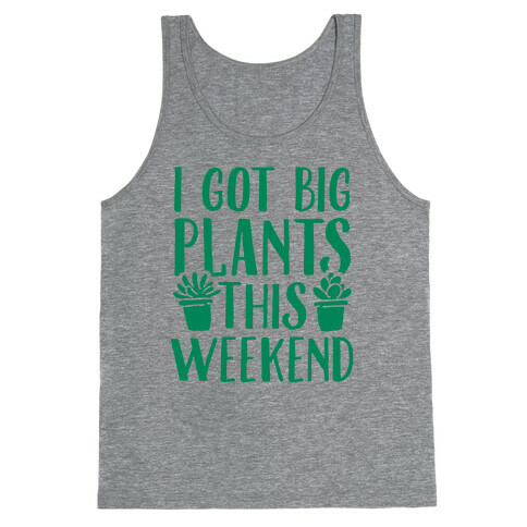 I Got Big Plants This Weekend Tank Top