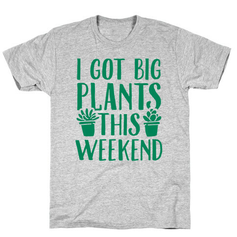 I Got Big Plants This Weekend T-Shirt