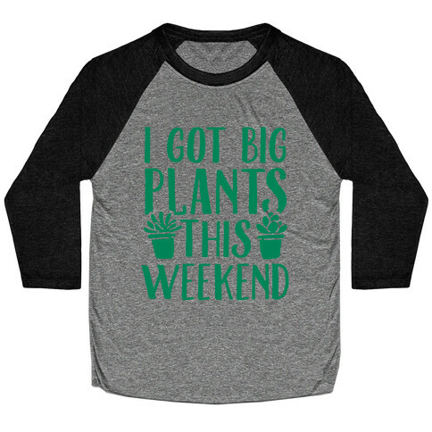 I Got Big Plants This Weekend Baseball Tee