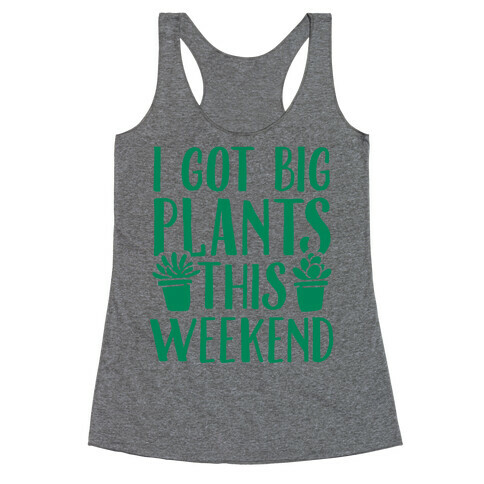 I Got Big Plants This Weekend Racerback Tank Top
